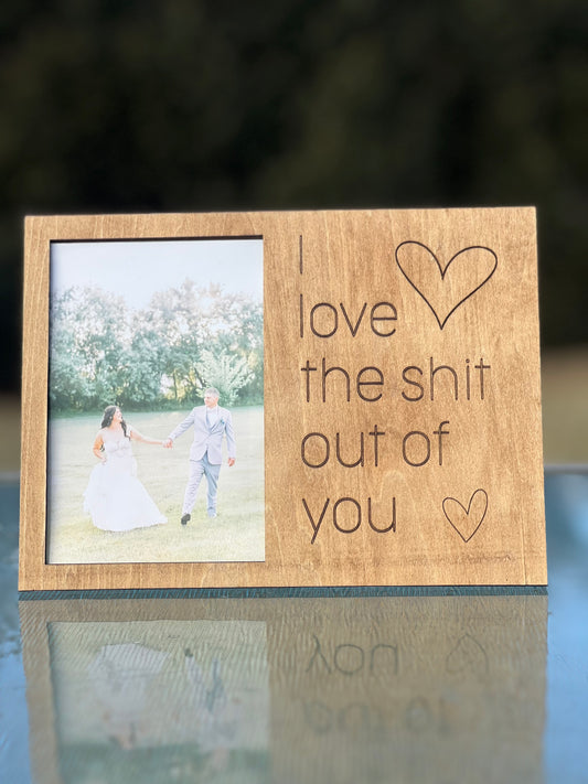 I Love the Sh*t Out of You – Engraved Rustic 4x6 Wood Picture Frame